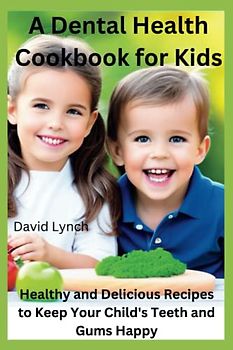 A Dental Health Cookbook for Kids: Healthy and Delicious Recipes to Keep Your Child's Teeth and Gums Happy (The Diet Doctor)
