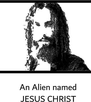 An Alien named Jesus Christ