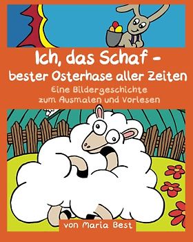 Ich, das Schaf - bester Osterhase aller Zeiten: Eine Bildergeschichte zum Ausmalen und Vorlesen