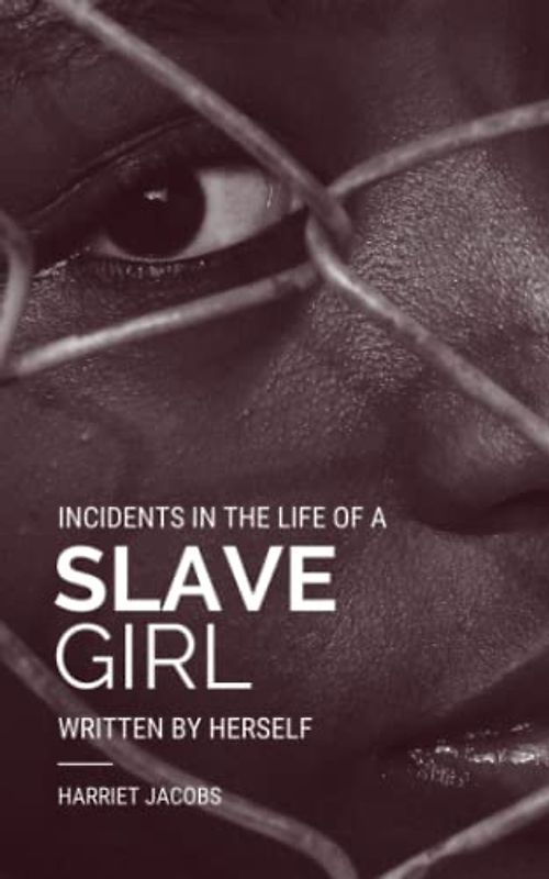 Incidents in the Life of a Slave Girl, written by herself: The 1861 Autobiography of a Female Slave (Annotated)