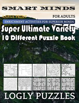 Smart Minds -Variety 10 Different Puzzle Book For Adults: Ultimate Variety Puzzles Large-Print Word Search, Word Maze .Word Spiral ,Word Angles, ... Crossword And Sudoku Easy , Medium And Hard
