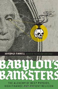 Babylon's Banksters: The Alchemy of Deep Physics, High Finance and Ancient Religion - Joseph P. Farrell