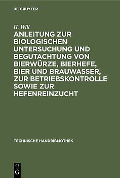Anleitung zur biologischen Untersuchung und Begutachtung von Bierwürze, Bierhefe, Bier und Brauwasser, zur Betriebskontrolle sowie zur Hefenreinzucht