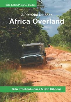 Africa Overland: A Pictorial Guide: North Africa & the Sahara, Nile route, West Africa, Central Africa, East Africa, Southern Africa and Out of Africa (Sian and Bob Pictorial Guides)
