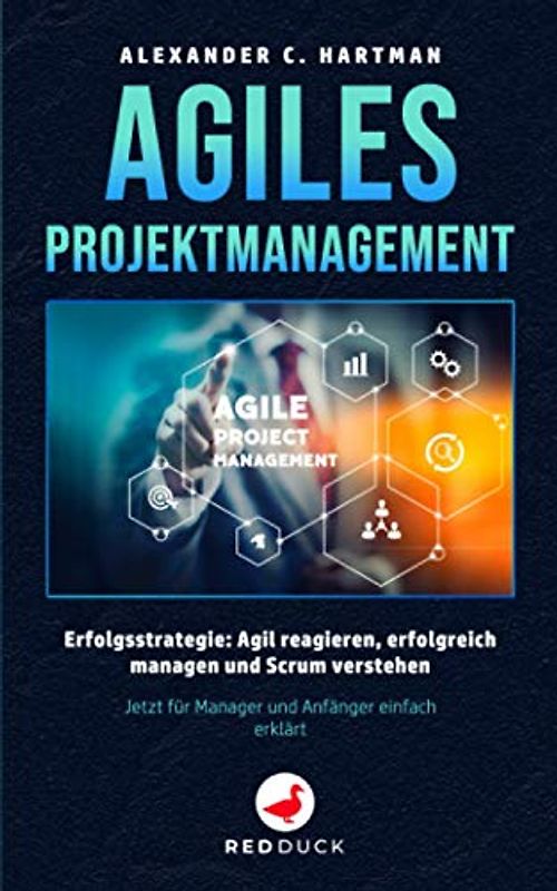 AGILES PROJEKTMANAGEMENT: Erfolgsstrategie - Agil reagieren, erfolgreich managen und Scrum verstehen - Jetzt für Manager und Anfänger einfach erklärt