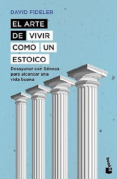 El Arte de Vivir Como Un Estoico: Desayunar Con Séneca Para Alcanzar Una Vida Buena / Breakfast with Seneca