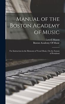 Manual of the Boston Academy of Music: For Instruction in the Elements of Vocal Music, On the System of Pestalozzi