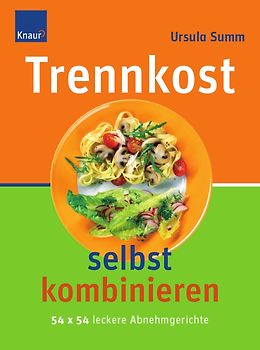 Trennkost selbst kombinieren. 54 x 54 leckere Abnehmgerichte