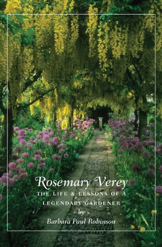 Rosemary Verey: The Life & Lessons of a Legendary Gardener - Barbara Paul Robinson