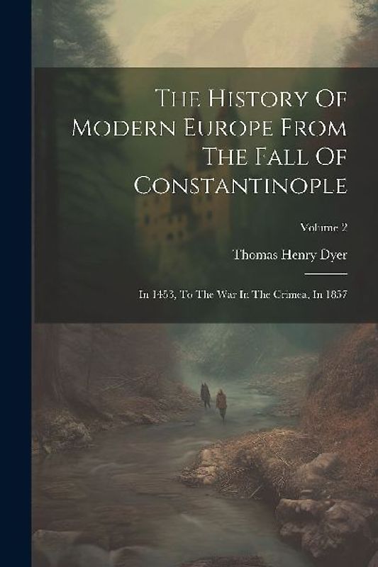 The History Of Modern Europe From The Fall Of Constantinople: In 1453, To The War In The Crimea, In 1857; Volume 2
