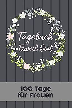 Eiweiß Diät Tagebuch: Abnehmtagebuch für 100 Tage zum Eintragen von Ergebnissen der Diät, Sport, Fitness, einer kohlenhydratarmen proteinen Ernährung. ... zur Ernährungsplan. Geeignet für Low No Carb.