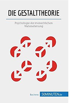 Die Gestalttheorie: Psychologie der menschlichen Wahrnehmung (Management und Marketing)