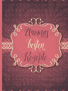 Uromas besten Rezepte: Uromas besten Rezepte: Das personalisierte Rezeptbuch zum Selberschreiben für 120 Lieblingsrezepte mit Inhaltsverzeichnis uvm. ... Design - ca. A4 Hardcover (leeres Kochbuch)