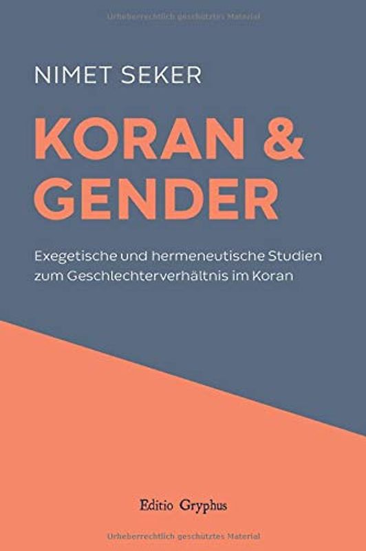 Koran und Gender: Exegetische und hermeneutische Studien zum Geschlechterverhältnis im Koran
