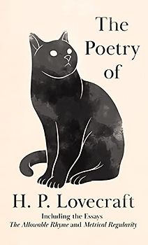 The Poetry of H. P. Lovecraft: Including the Essays 'The Allowable Rhyme' and 'Metrical Regularity'