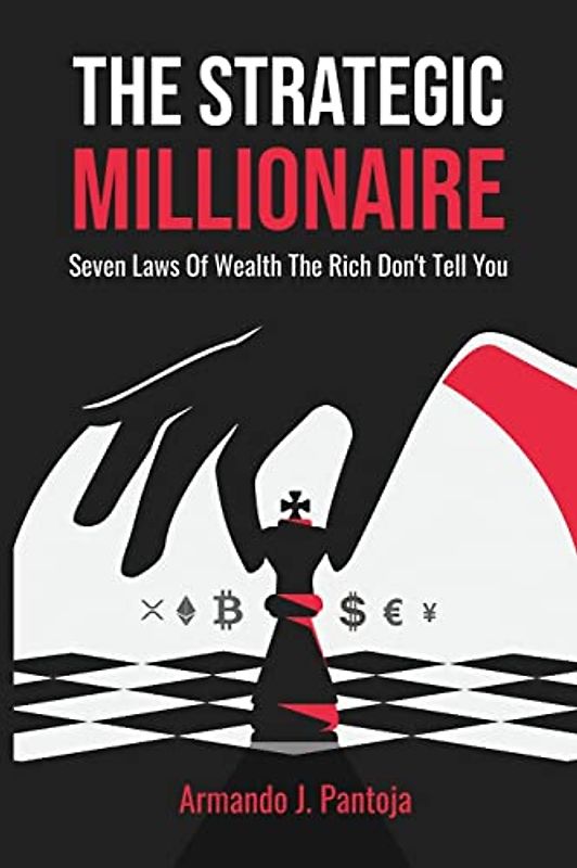 The Strategic Millionaire: Seven Laws Of Wealth The Rich Don't Tell You