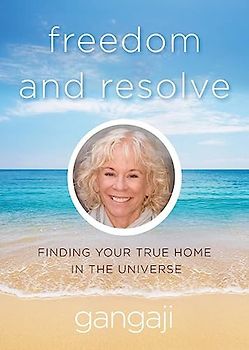 Freedom and Resolve: Finding Your True Home in the Universe - Gangaji