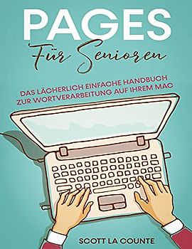 Pages Für Senioren: Das Lächerlich Einfache Handbuch zur Wortverarbeitung auf Ihrem Mac