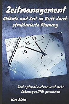 Zeitmanagement: Abläufe und Zeit im Griff durch strukturierte Planung: Zeit optimal nutzen und mehr Lebensqualität gewinnen