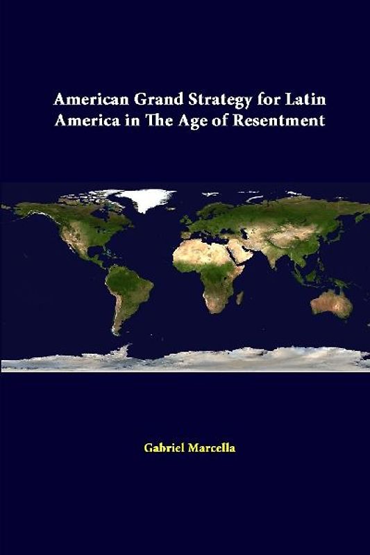 American Grand Strategy For Latin America In The Age Of Resentment
