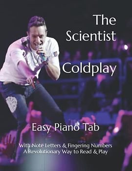 The Scientist Coldplay: Easy Piano Tab with Note Letters & Fingering Numbers A Revolutionary Way to Read & Play