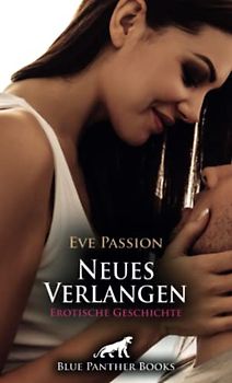 Neues Verlangen | Erotische Geschichte + 1 weitere Geschichte: Sie ist Testerin für Erotik-Clubs ... (Love, Passion & Sex)