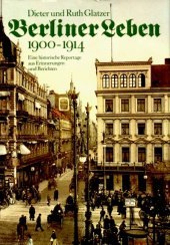 Berliner Leben 1900-1914. Eine historische Reportage aus Erinnerungen und Berichten