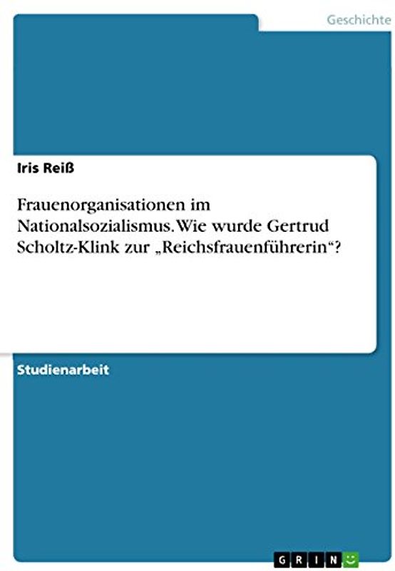 Frauenorganisationen im Nationalsozialismus. Wie wurde Gertrud Scholtz-Klink zur ¿Reichsfrauenführerin¿?