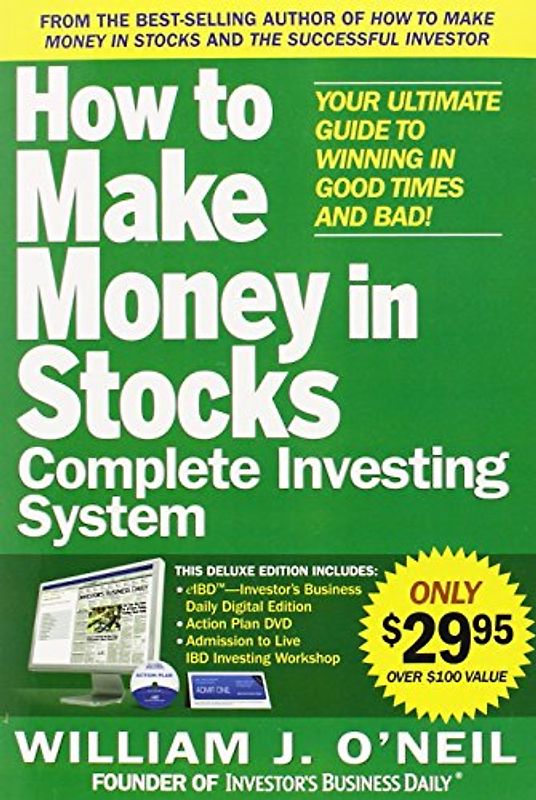 The How to Make Money in Stocks Complete Investing System: Your Ultimate Guide to Winning in Good Times and Bad - O'Neil William