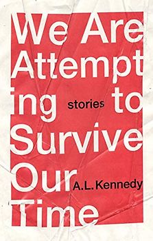 We Are Attempting to Survive Our Time - A. L. Kennedy [Hardcover]