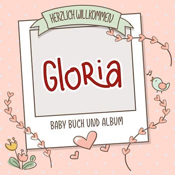 Herzlich Willkommen Gloria - Baby Buch und Album: Personalisiertes Babybuch und Babyalbum, Geschenk zu Schwangerschaft und Geburt, Baby Name auf dem Cover