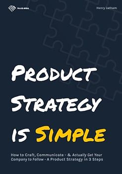 Product Strategy is Simple: An Actionable, Hands-on Guide to Craft & Communicate A Winning Product Strategy