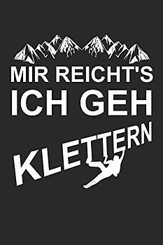 Kletter Tagebuch: Das Tagebuch zum selber ausfüllen für alle Kletterer und Boulderer ♦ Routentagebuch für die schönsten Klettersteige, Routen und ... Format ♦ Motiv: Mir reichts, ich geh klettern