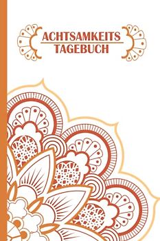 Achtsamkeits Tagebuch: Achtsamkeitstagebuch für Frauen und Männer, Achtsamkeitstagebuch für jeden Tag, Achtsamkeitstagebuch Jugendliche / Teenager