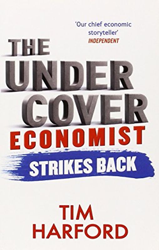 The Undercover Economist Strikes Back: How to Run or Ruin An Economy - Harford, Tim