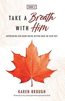 Take A Breath With Him - Experiencing God When You're Getting Back On Your Feet