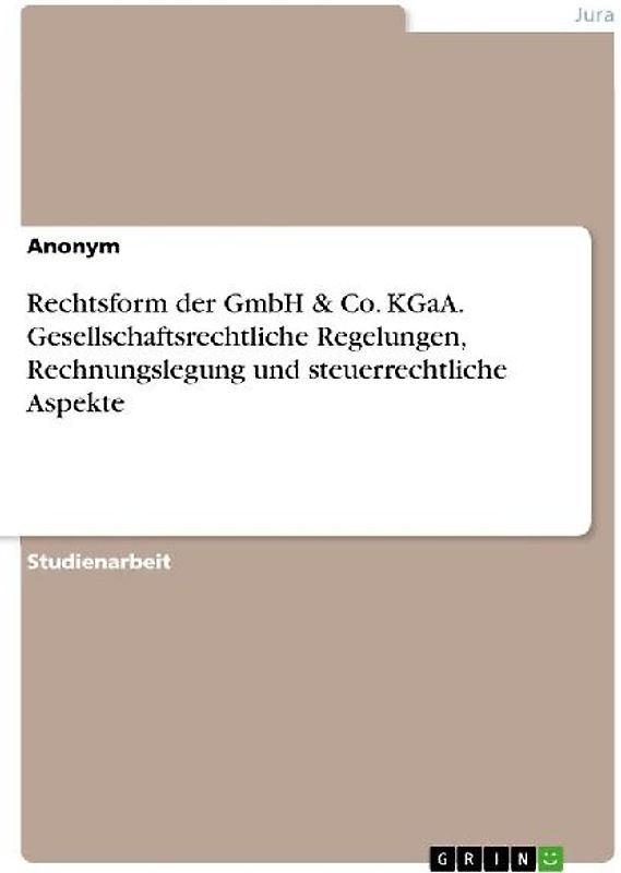Rechtsform der GmbH & Co. KGaA. Gesellschaftsrechtliche Regelungen, Rechnungslegung und steuerrechtliche Aspekte