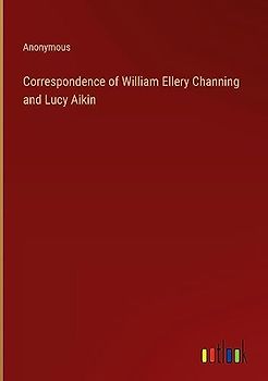 Correspondence of William Ellery Channing and Lucy Aikin
