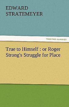 True to Himself : or Roger Strong's Struggle for Place
