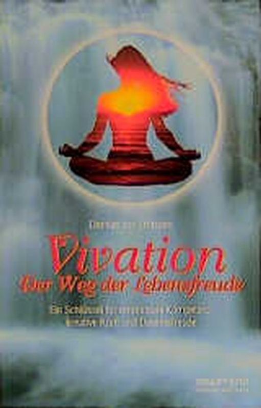 Vivation - Der Weg der Lebensfreude. Eine natürliche Selbstheilungsmethode, die körperliche und geistige Anspannungen löst