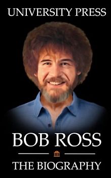 Bob Ross: The Biography of Bob Ross