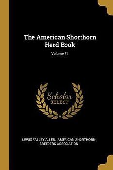 The American Shorthorn Herd Book; Volume 21