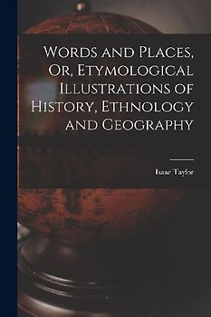Words and Places, Or, Etymological Illustrations of History, Ethnology and Geography