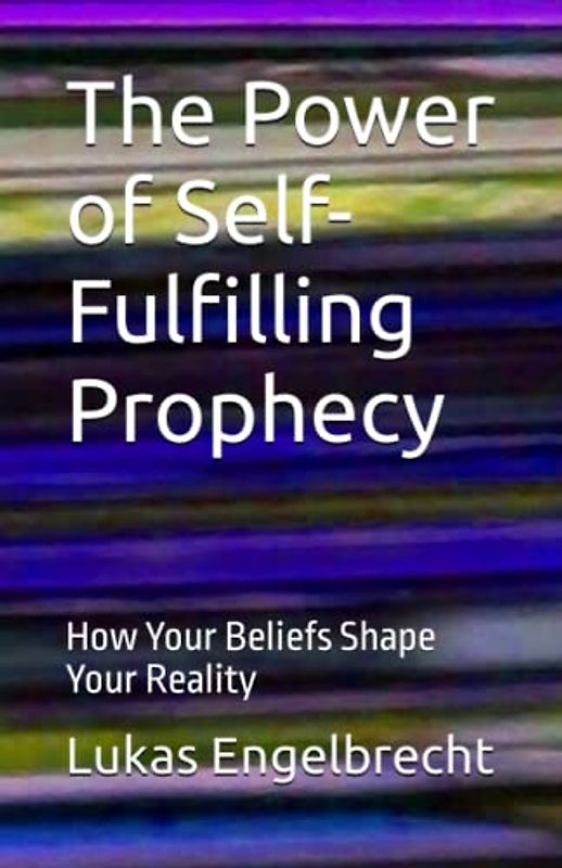 The Power of Self-Fulfilling Prophecy: How Your Beliefs Shape Your Reality