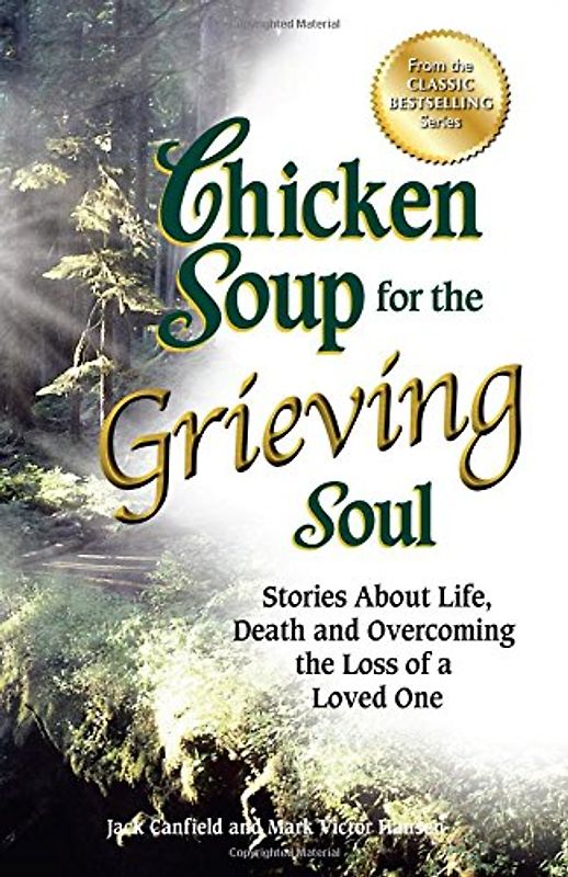 Chicken Soup for the Grieving Soul: Stories About Life, Death and Overcoming the Loss of a Loved One (Chicken Soup for the Soul) - Canfield, Jack