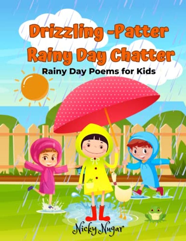 Drizzling -Patter Rainy Day Chatter: Rain Poems and Rhyming Poetry for Kids (A Collection Of Poems for Kids)