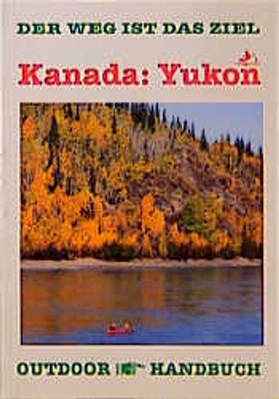 Kanada: Yukon - Kanu- und Flossfahrten. Der Weg ist das Ziel