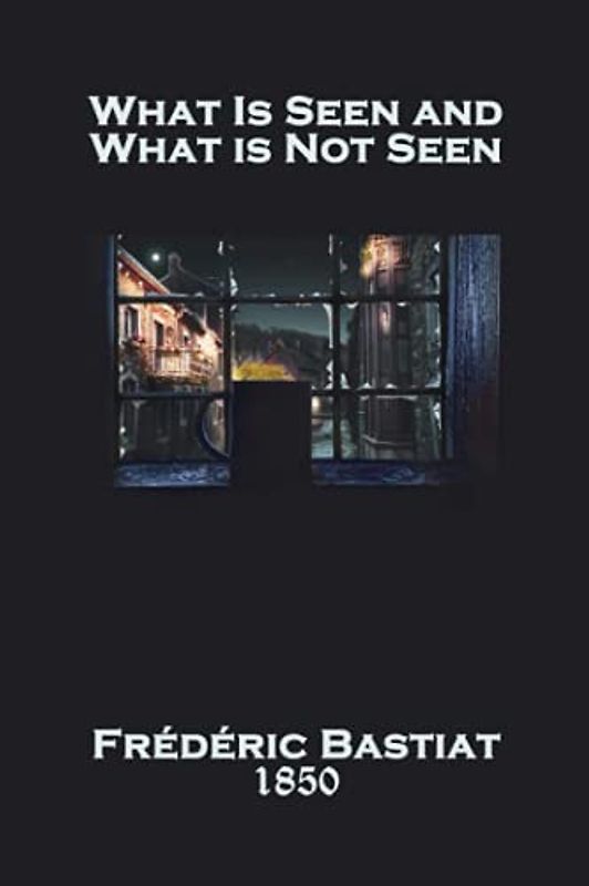 What Is Seen and What Is Not Seen