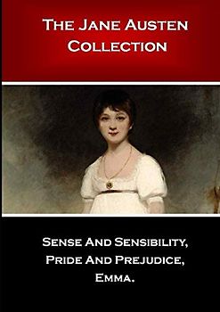 The Jane Austen Collection: Sense And Sensibility, Pride And Prejudice, Emma.