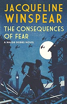 The Consequences of Fear: A spellbinding wartime mystery (Maisie Dobbs)